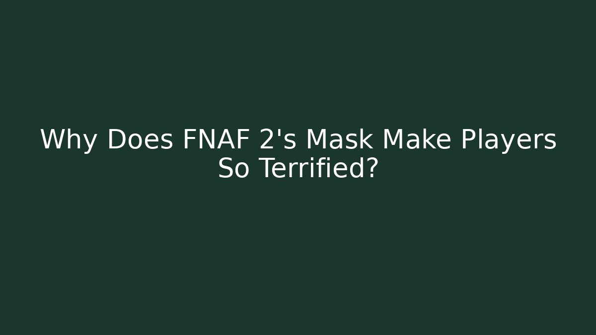 Why Does FNAF 2's Mask Make Players So Terrified? - Felix Cat Insurance