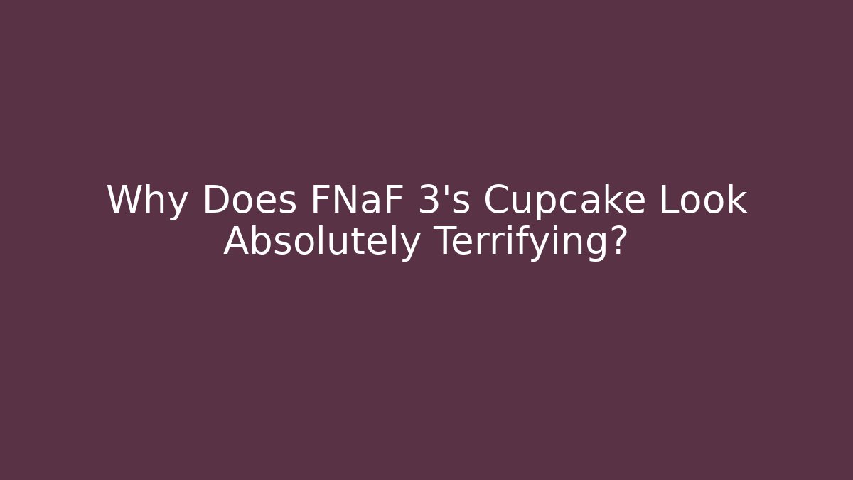 Why Does FNaF 3's Cupcake Look Absolutely Terrifying?