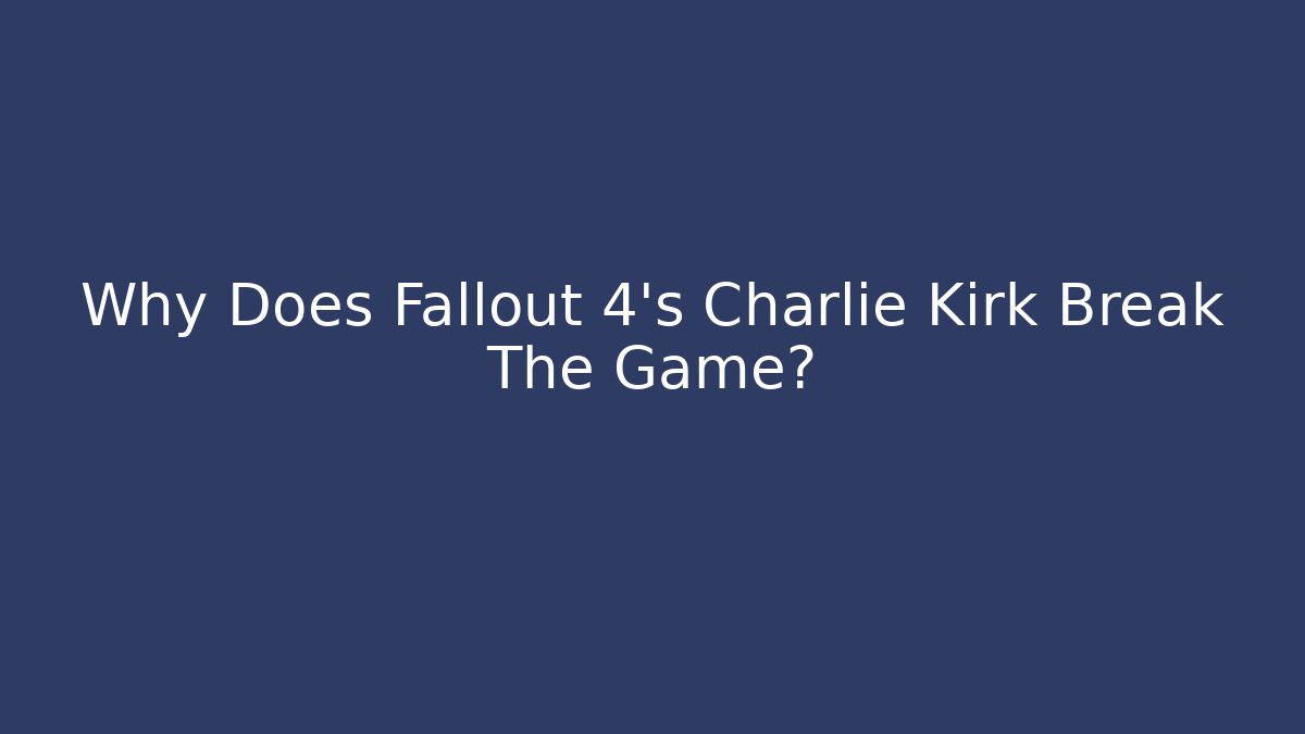 Why Does Fallout 4's Charlie Kirk Break The Game? - Felix Cat Insurance