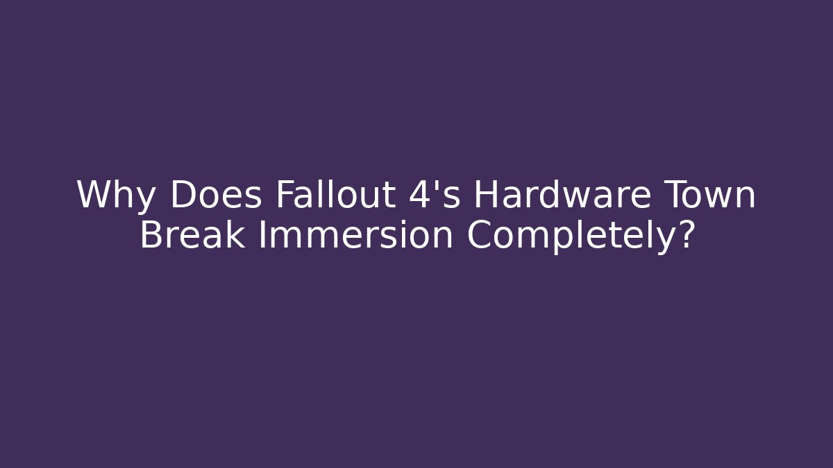 Why Does Fallout 4's Hardware Town Break Immersion Completely?