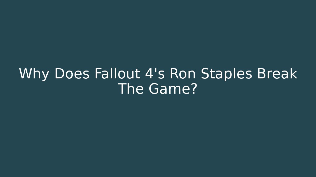 Why Does Fallout 4’s Ron Staples Break The Game?