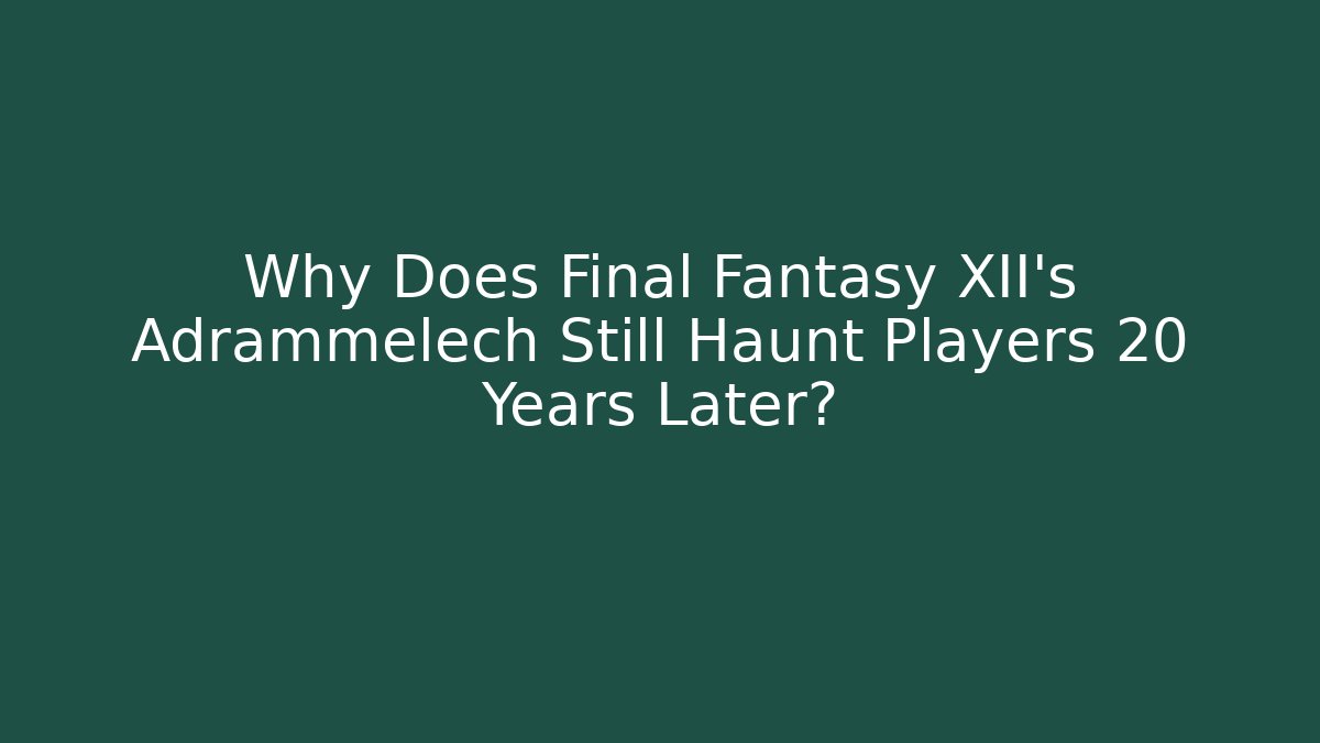 Why Does Final Fantasy XII's Adrammelech Still Haunt Players 20 Years Later?