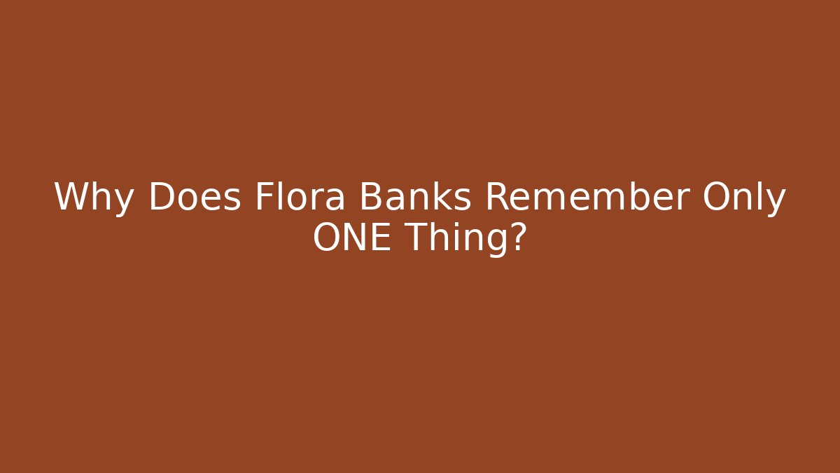 Why Does Flora Banks Remember Only ONE Thing?