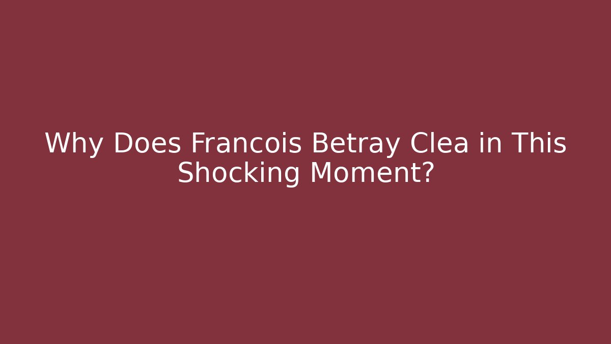 Why Does Francois Betray Clea in This Shocking Moment?