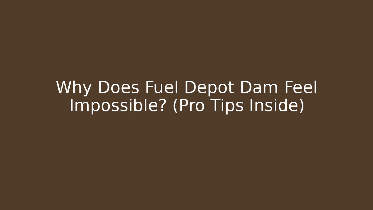 Why Does Fuel Depot Dam Feel Impossible? (Pro Tips Inside) - Felix Cat Insurance