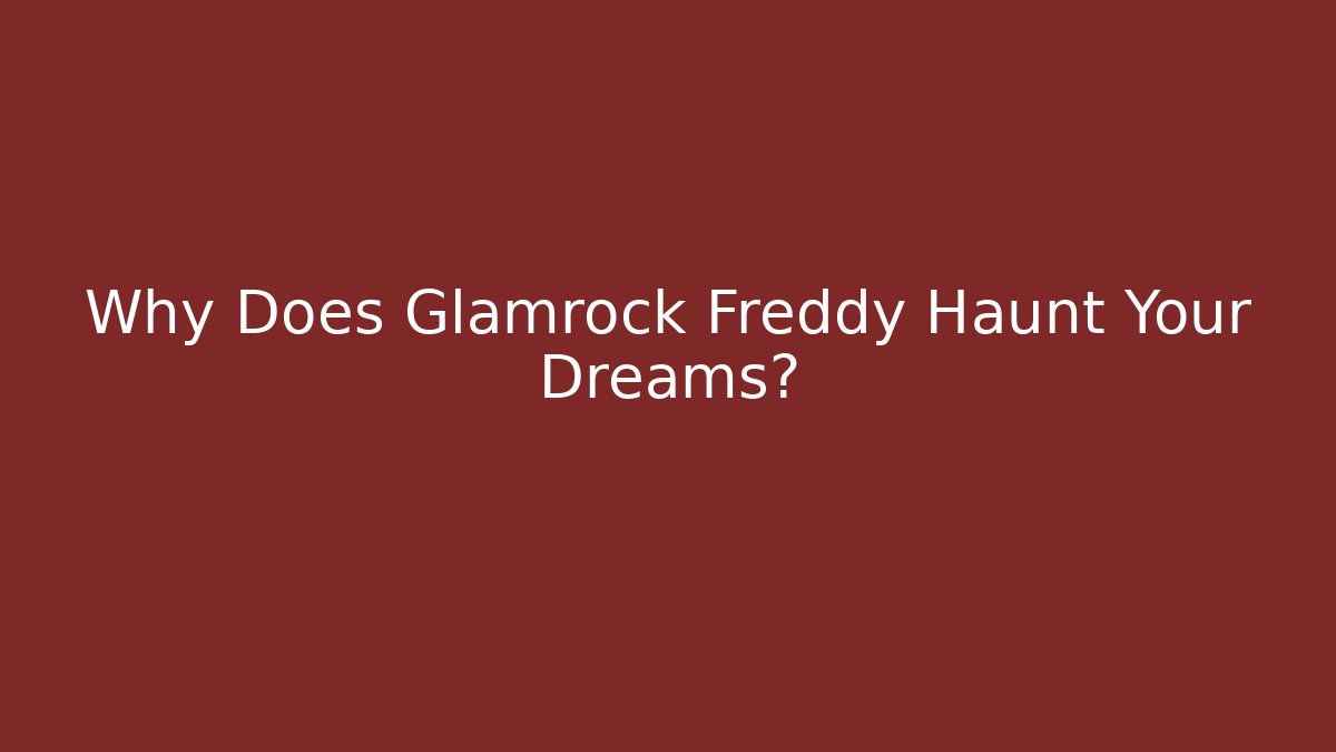 Why Does Glamrock Freddy Haunt Your Dreams?