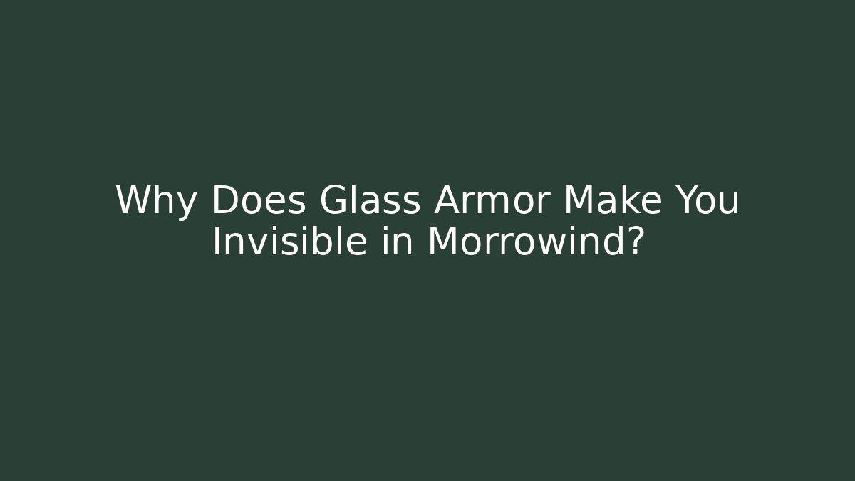 Why Does Glass Armor Make You Invisible in Morrowind?