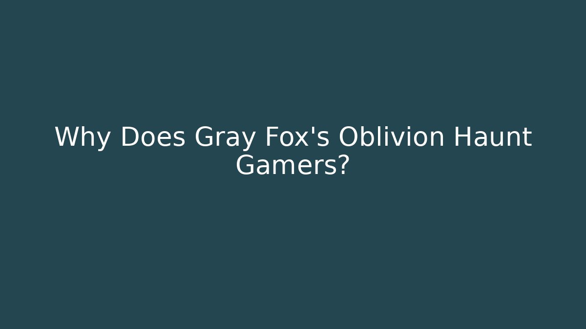 Why Does Gray Fox's Oblivion Haunt Gamers?