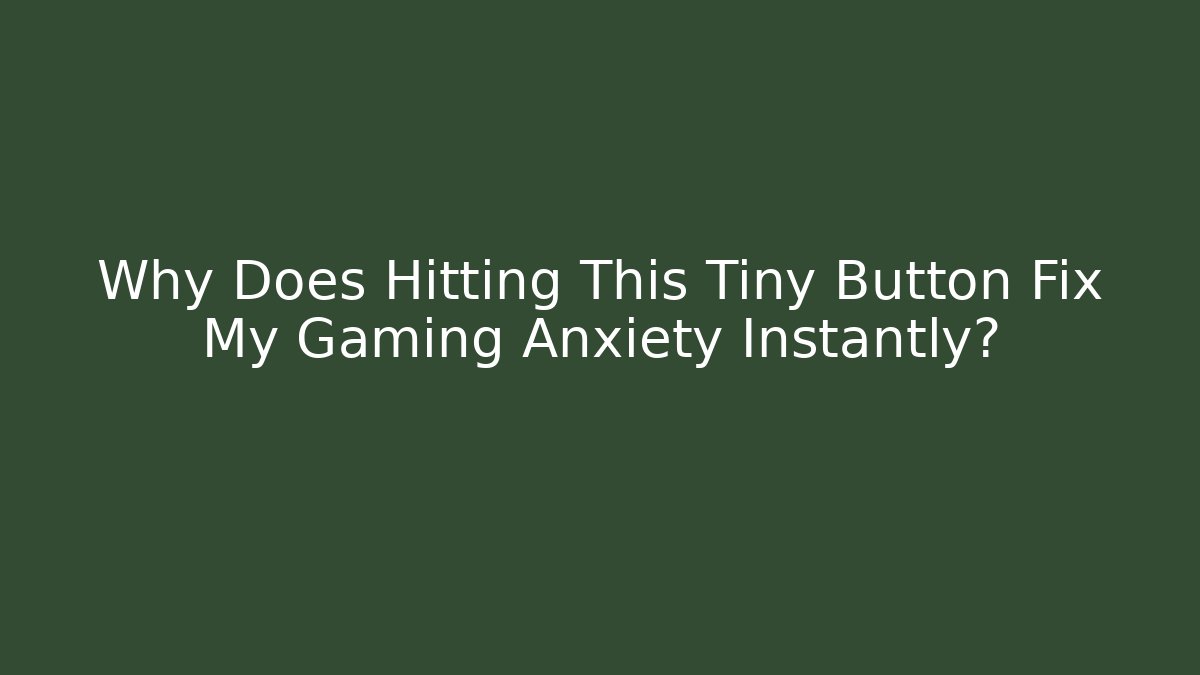 Why Does Hitting This Tiny Button Fix My Gaming Anxiety Instantly?