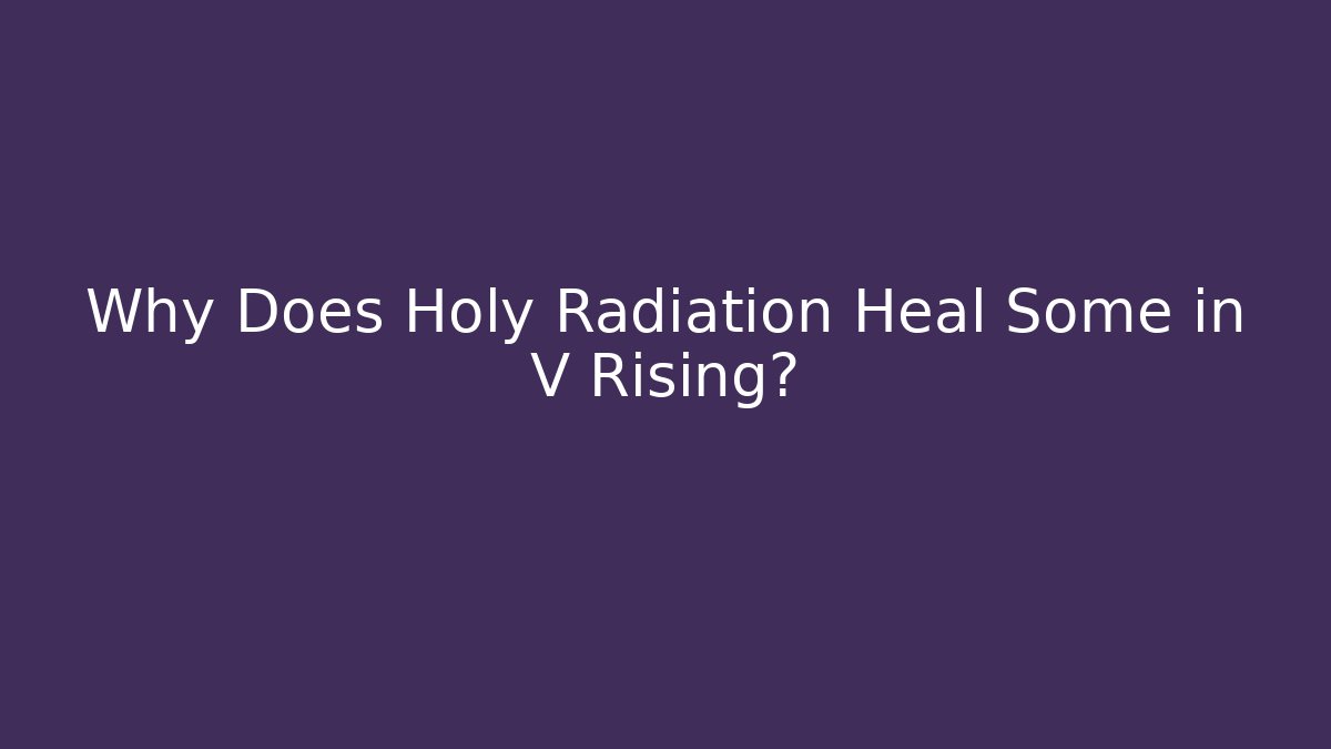 Why Does Holy Radiation Heal Some in V Rising?