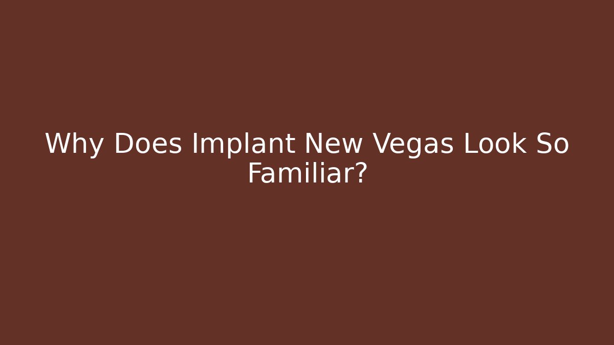 Why Does Implant New Vegas Look So Familiar?