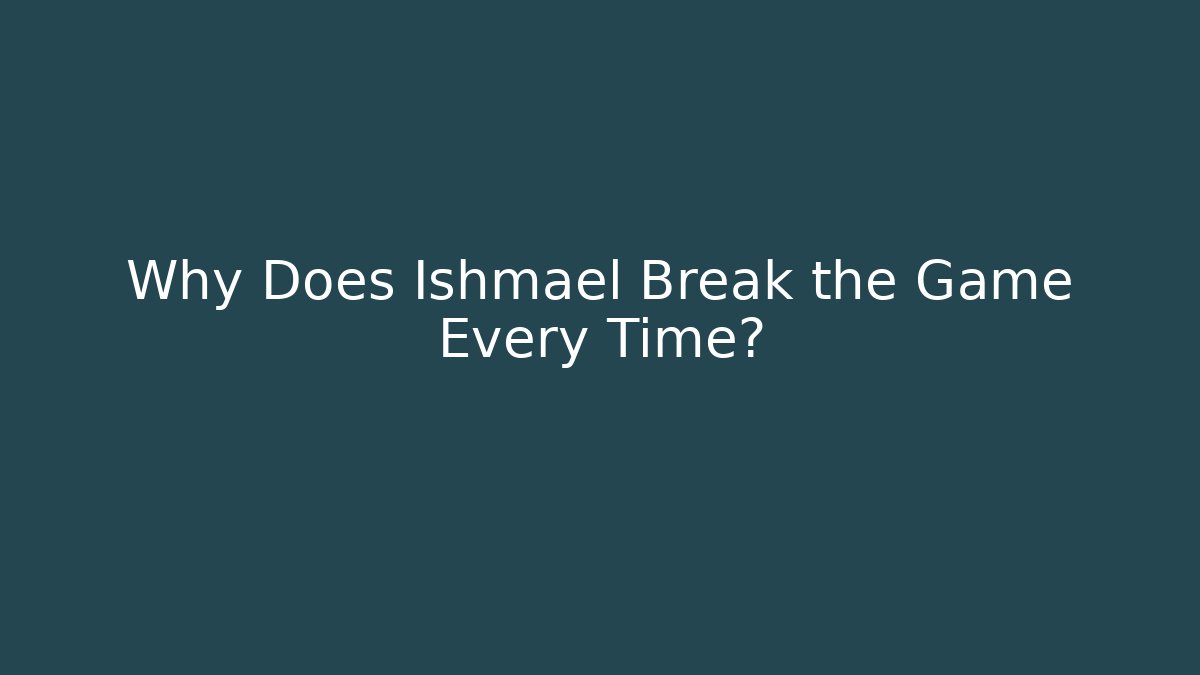 Why Does Ishmael Break the Game Every Time?