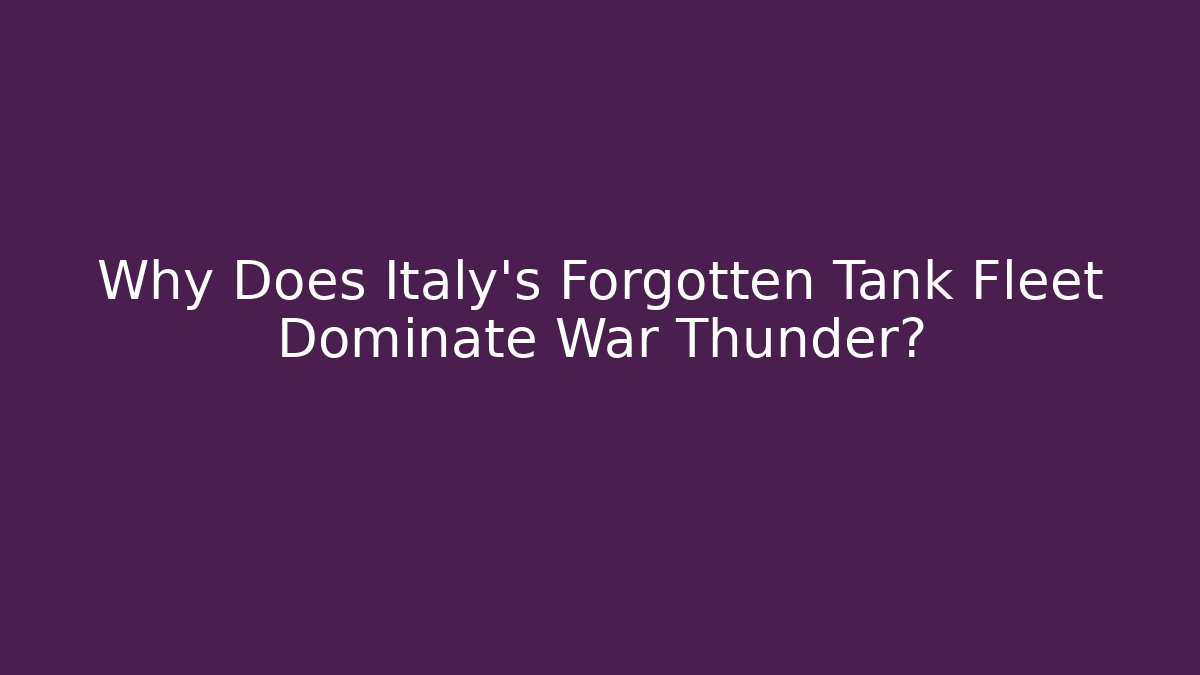 Why Does Italy's Forgotten Tank Fleet Dominate War Thunder? - Felix Cat Insurance