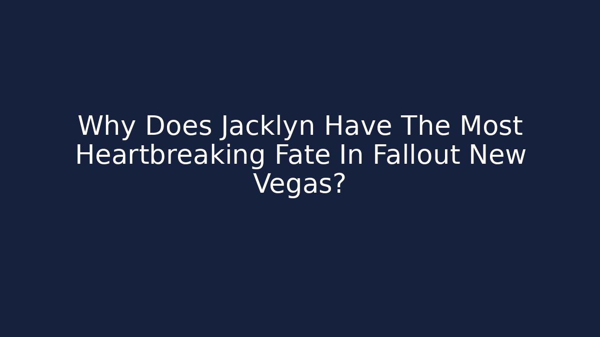 Why Does Jacklyn Have The Most Heartbreaking Fate In Fallout New Vegas?