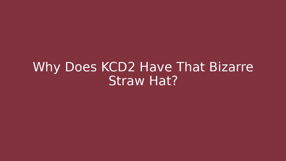 Why Does KCD2 Have That Bizarre Straw Hat?
