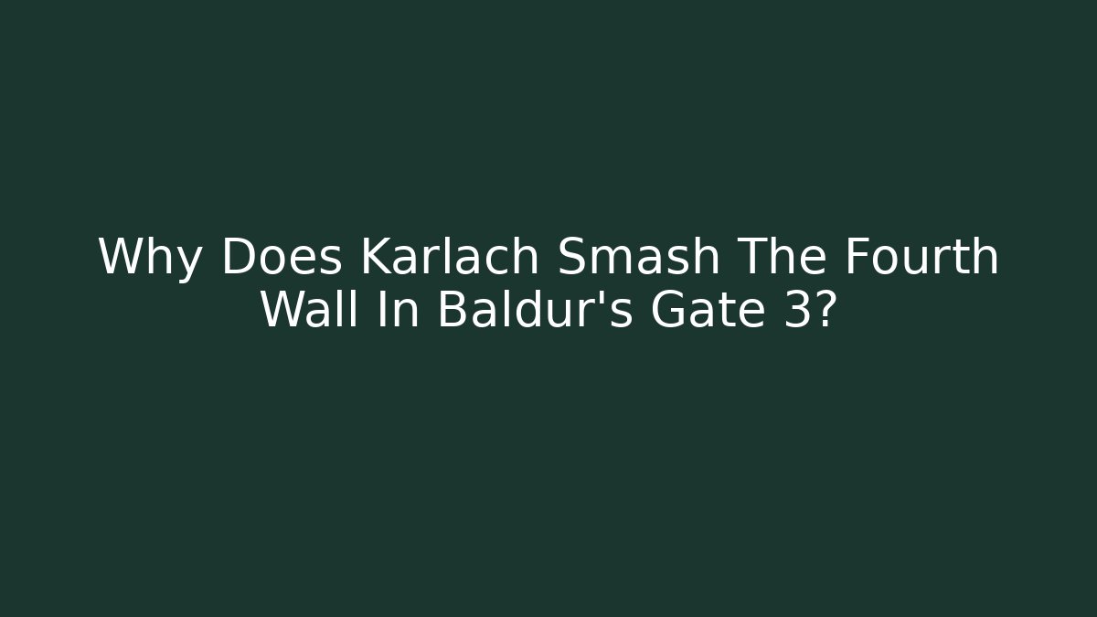 Why Does Karlach Smash The Fourth Wall In Baldur's Gate 3? - Felix Cat Insurance