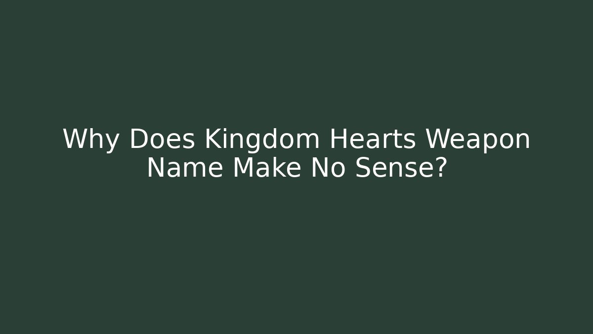 Why Does Kingdom Hearts Weapon Name Make No Sense?