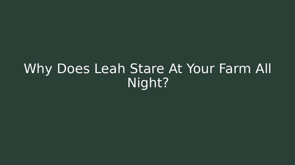 Why Does Leah Stare At Your Farm All Night?