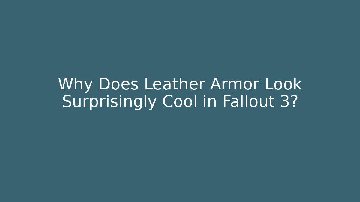 Why Does Leather Armor Look Surprisingly Cool in Fallout 3?
