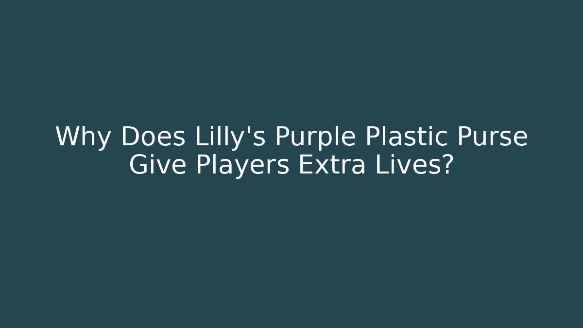 Why Does Lilly's Purple Plastic Purse Give Players Extra Lives?