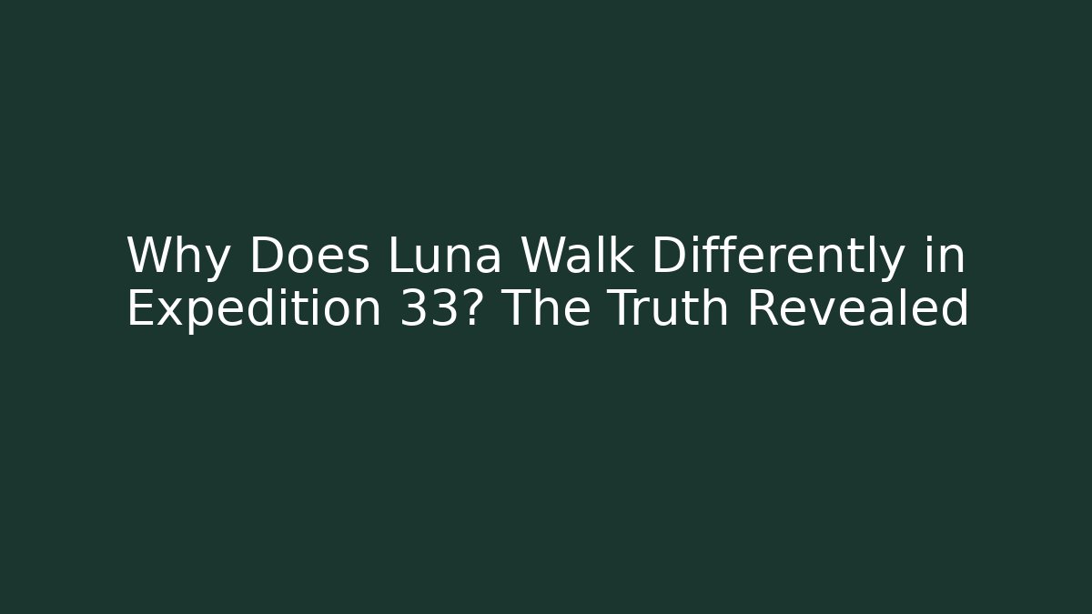 Why Does Luna Walk Differently in Expedition 33? The Truth Revealed