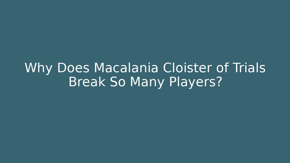 Why Does Macalania Cloister of Trials Break So Many Players?