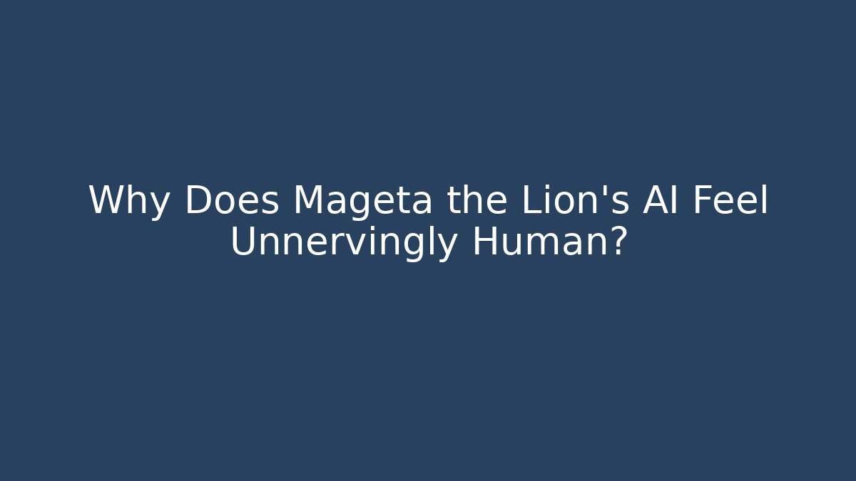 Why Does Mageta the Lion's AI Feel Unnervingly Human?