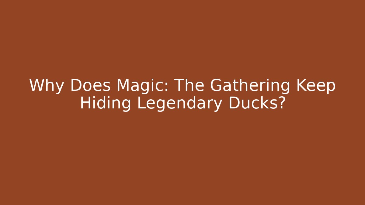 Why Does Magic: The Gathering Keep Hiding Legendary Ducks?