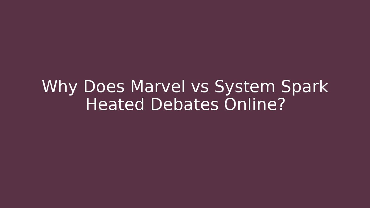 Why Does Marvel vs System Spark Heated Debates Online? - Felix Cat Insurance