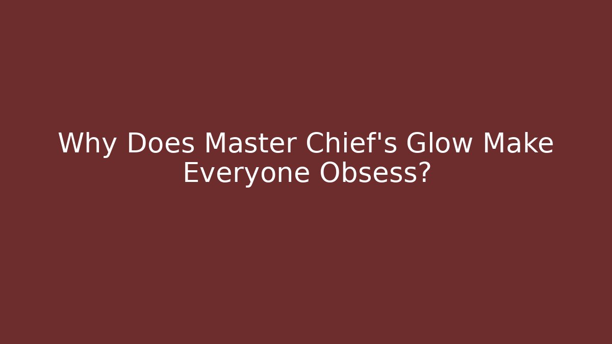 Why Does Master Chief's Glow Make Everyone Obsess?
