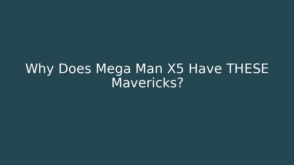 Why Does Mega Man X5 Have THESE Mavericks?
