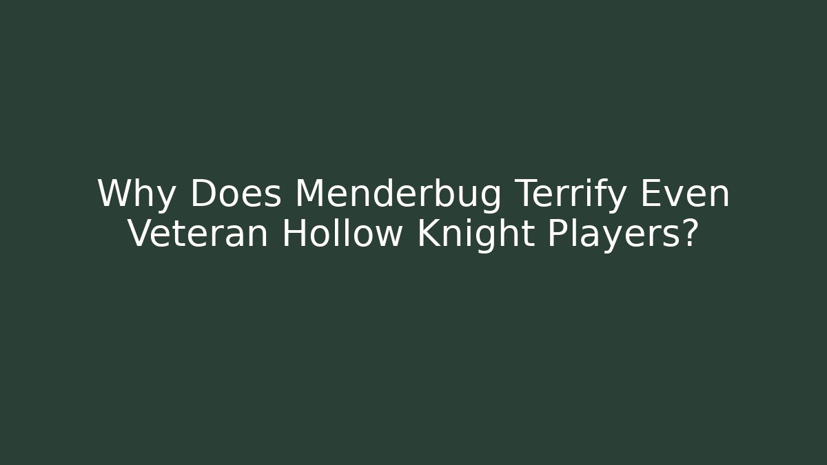 Why Does Menderbug Terrify Even Veteran Hollow Knight Players?