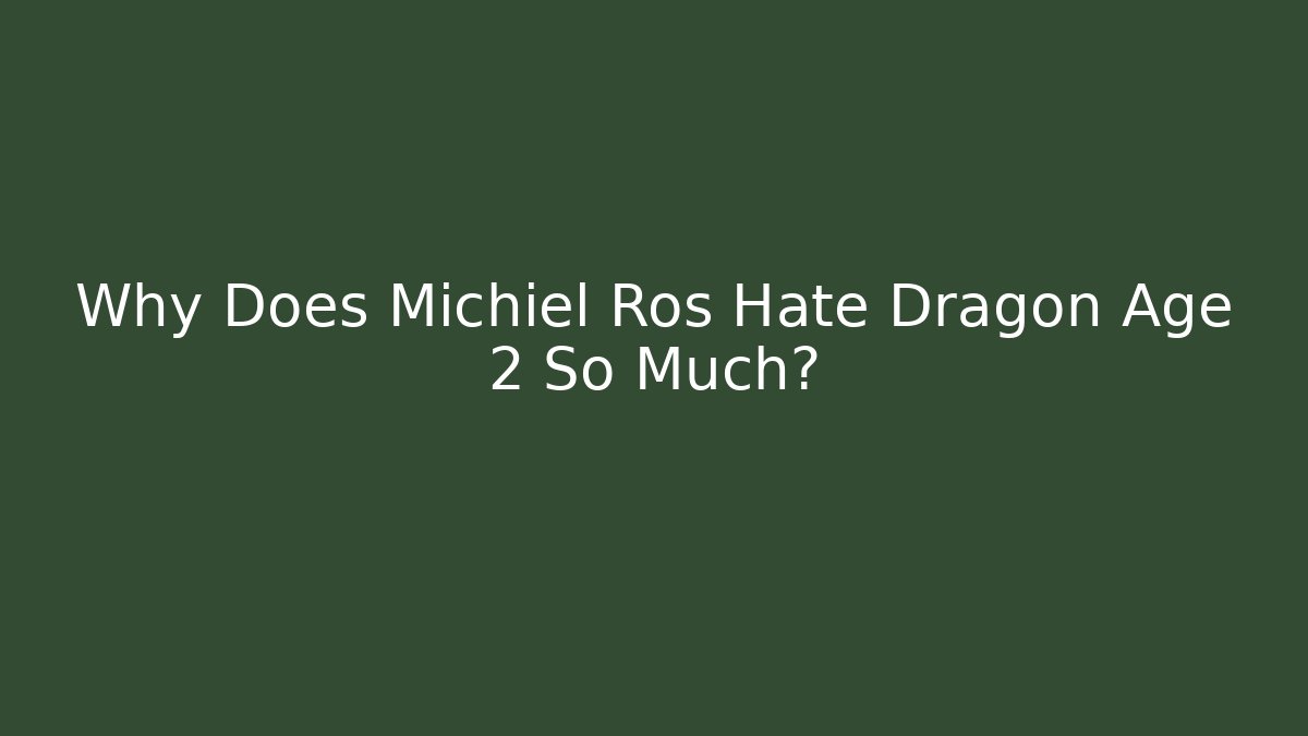 Why Does Michiel Ros Hate Dragon Age 2 So Much?
