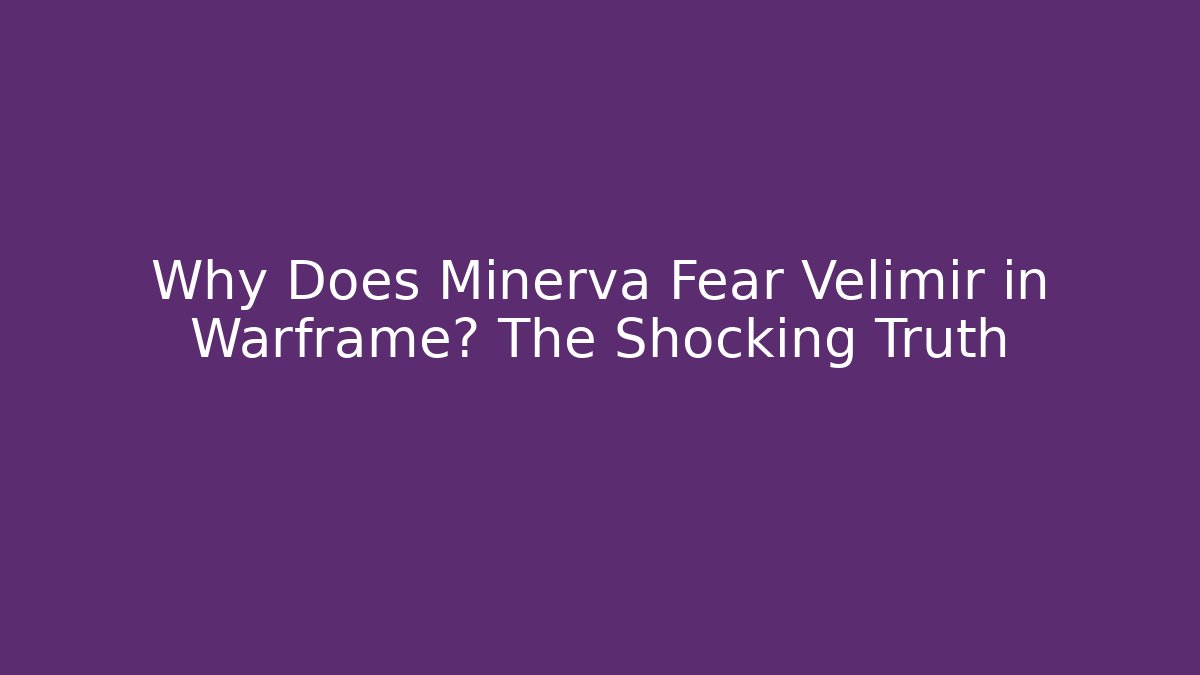 Why Does Minerva Fear Velimir in Warframe? The Shocking Truth - Felix Cat Insurance