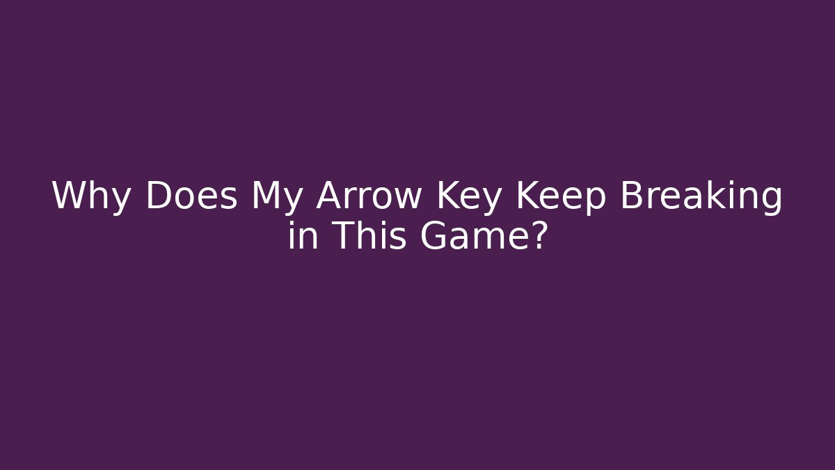 Why Does My Arrow Key Keep Breaking in This Game?