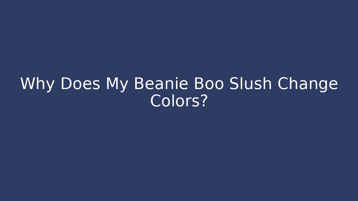Why Does My Beanie Boo Slush Change Colors?