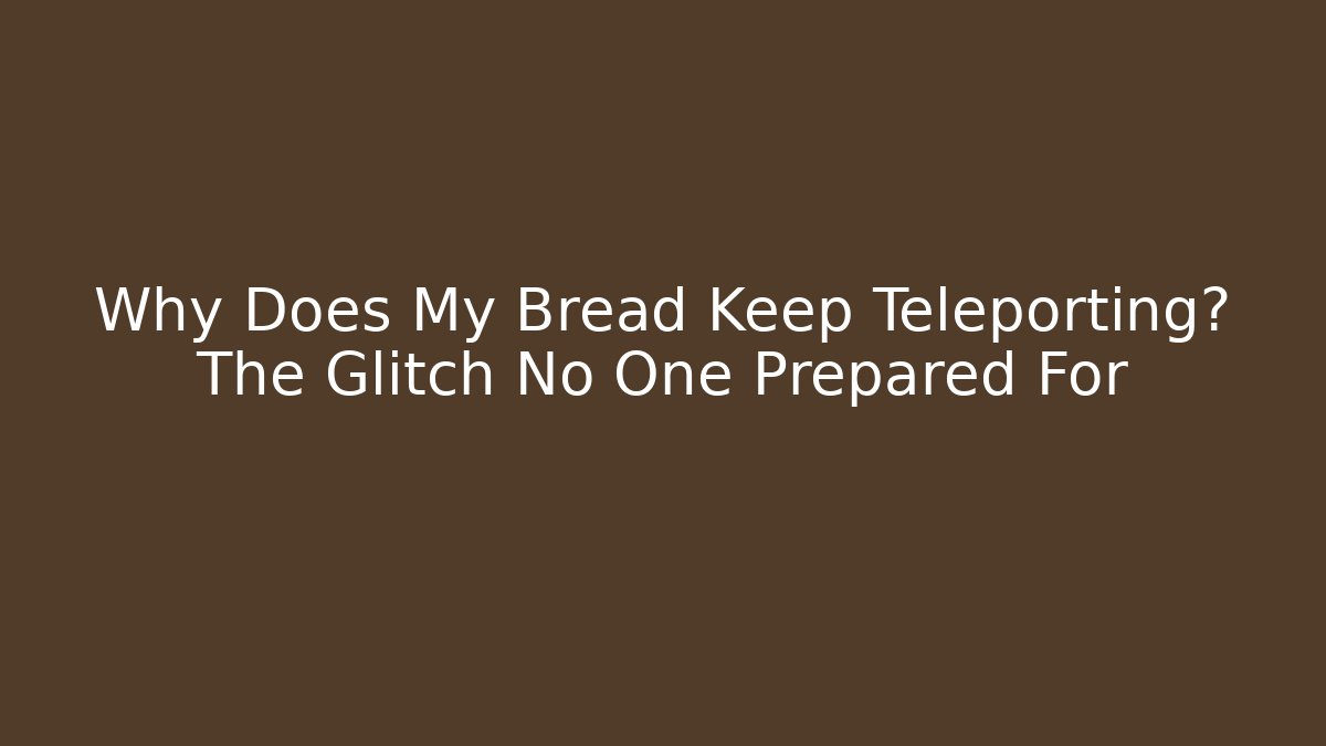 Why Does My Bread Keep Teleporting? The Glitch No One Prepared For - Felix Cat Insurance