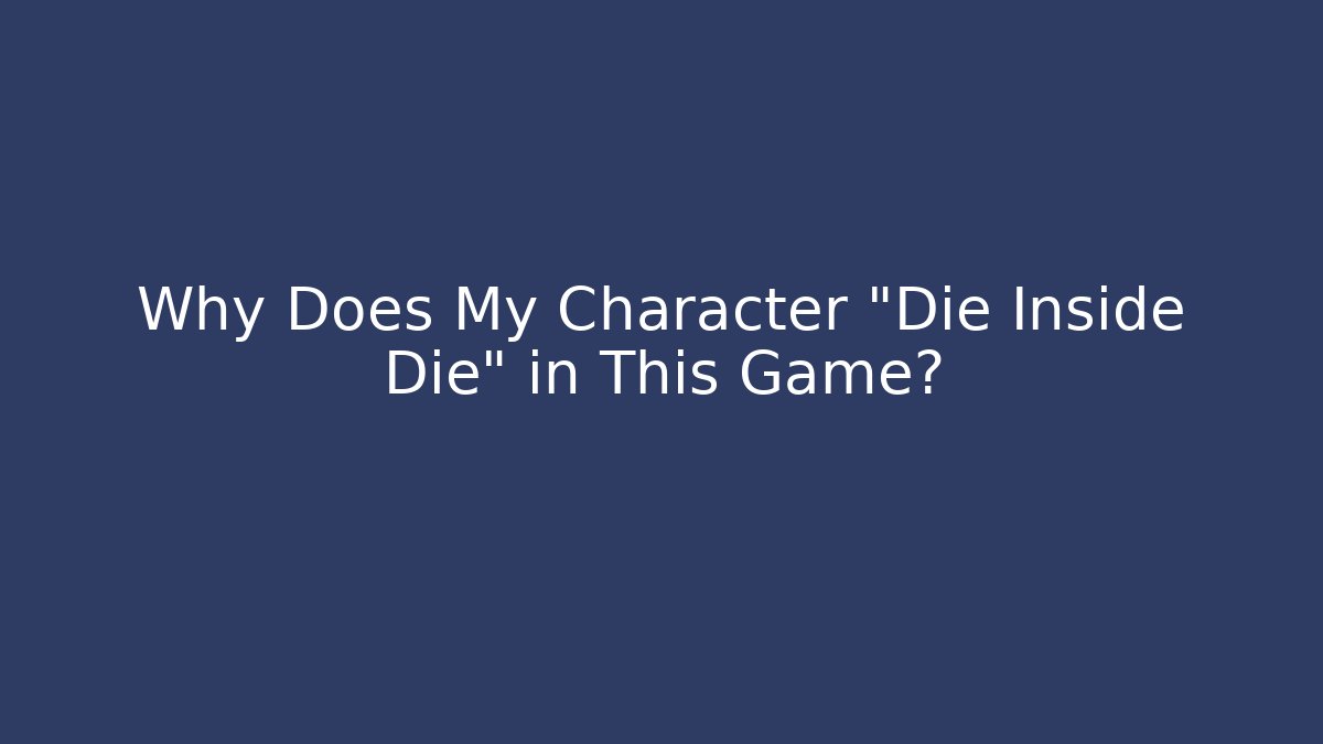 Why Does My Character "Die Inside Die" in This Game?