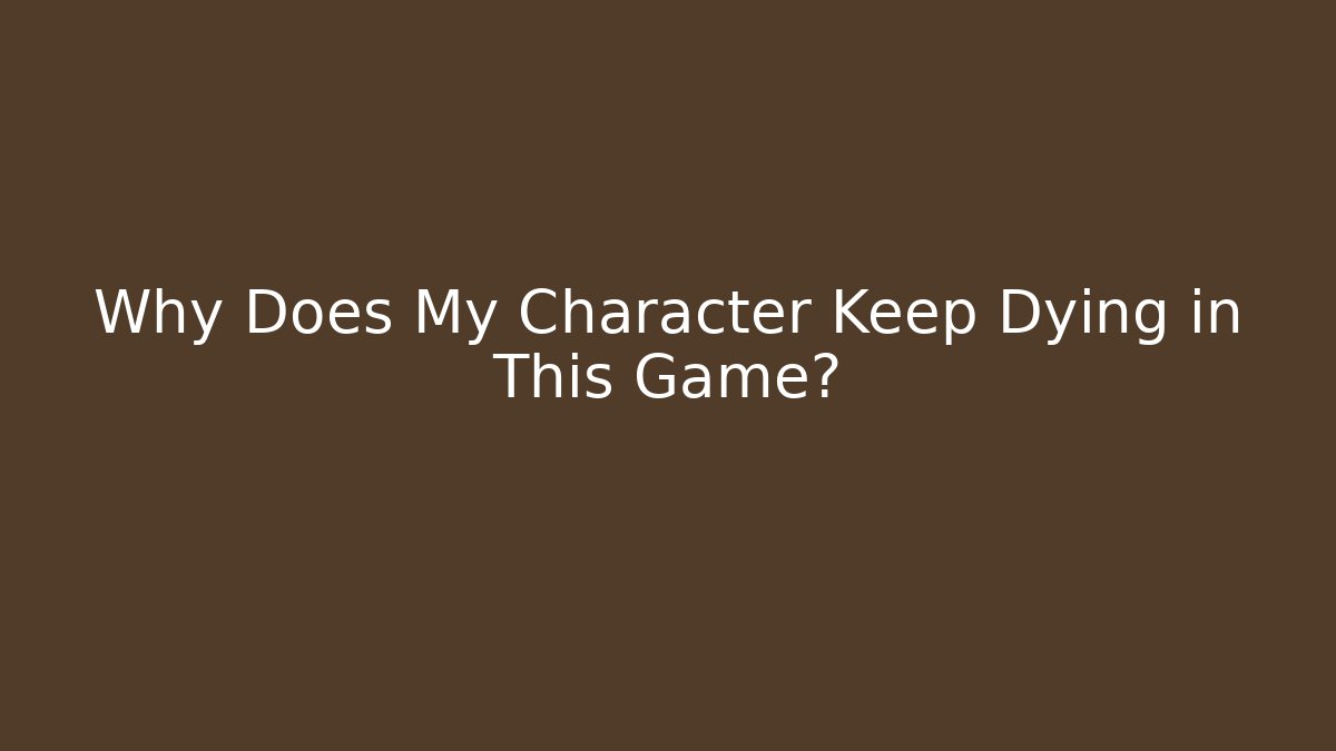 Why Does My Character Keep Dying in This Game?