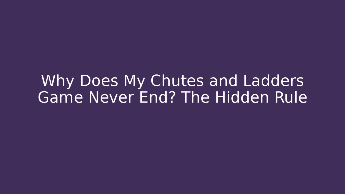 Why Does My Chutes and Ladders Game Never End? The Hidden Rule