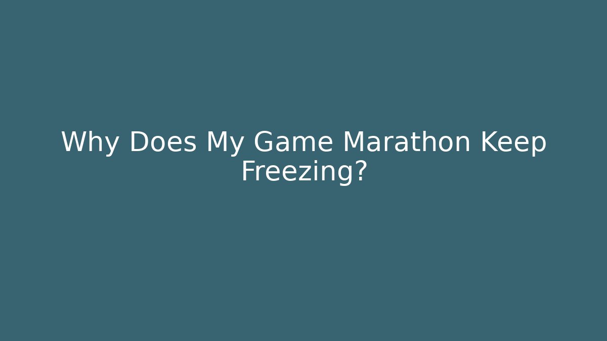 Why Does My Game Marathon Keep Freezing?