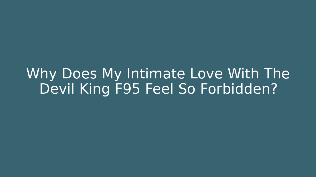 Why Does My Intimate Love With The Devil King F95 Feel So Forbidden? - Felix Cat Insurance