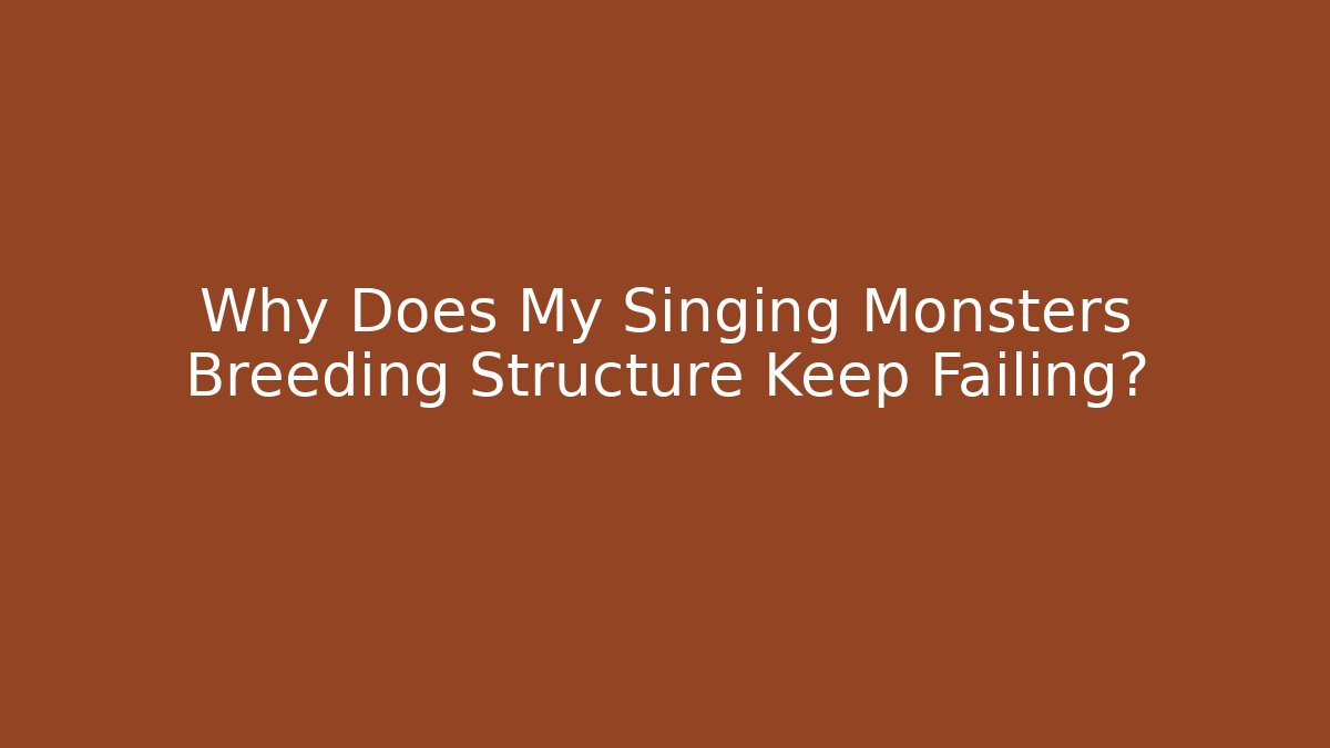 Why Does My Singing Monsters Breeding Structure Keep Failing? - Felix Cat Insurance