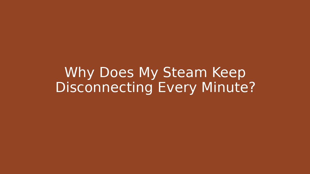 Why Does My Steam Keep Disconnecting Every Minute? - Felix Cat Insurance