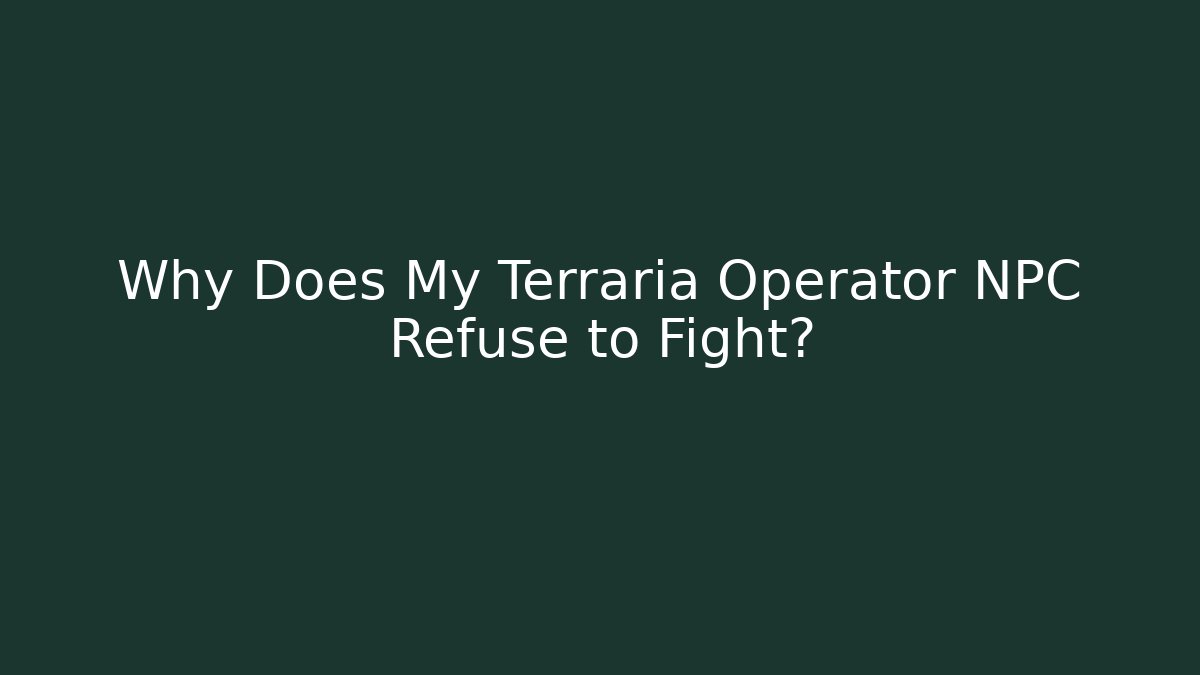 Why Does My Terraria Operator NPC Refuse to Fight?