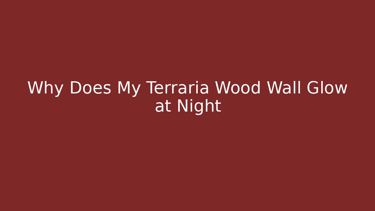 Why Does My Terraria Wood Wall Glow at Night