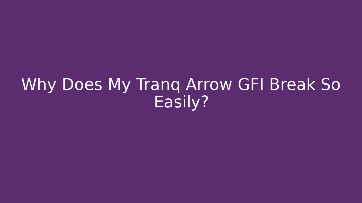 Why Does My Tranq Arrow GFI Break So Easily?