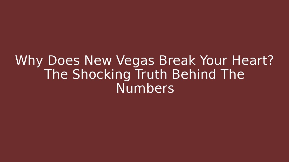 Why Does New Vegas Break Your Heart? The Shocking Truth Behind The Numbers