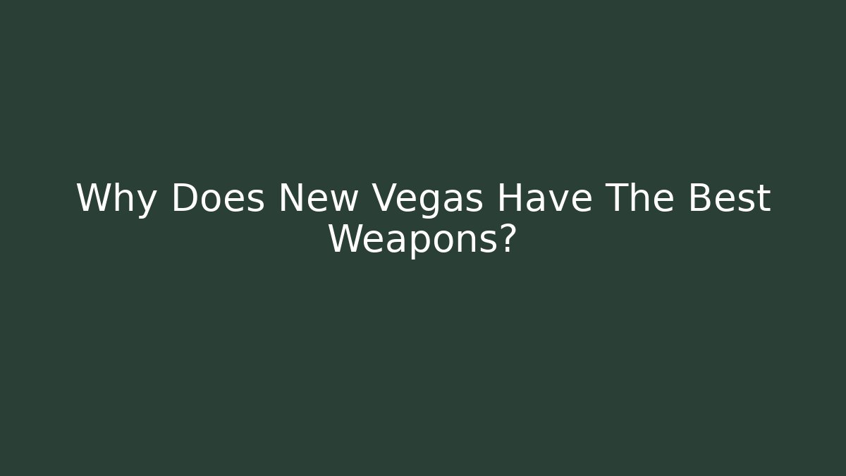 Why Does New Vegas Have The Best Weapons?
