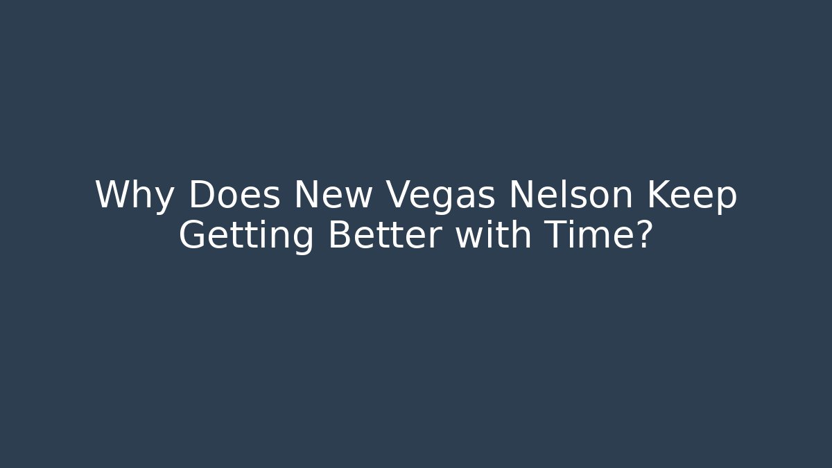 Why Does New Vegas Nelson Keep Getting Better with Time?